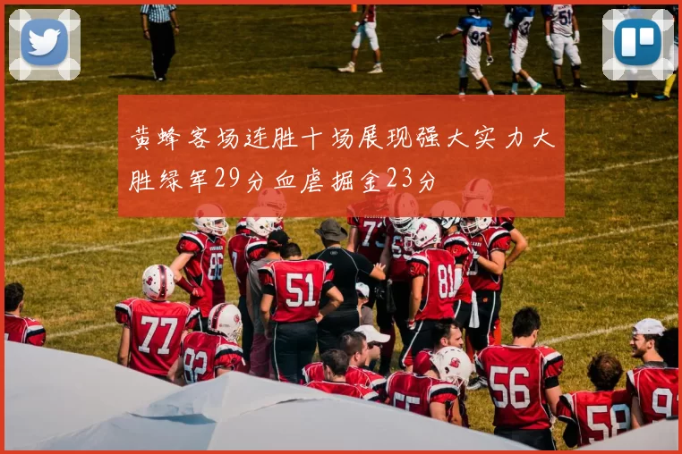 黄蜂客场连胜十场展现强大实力大胜绿军29分血虐掘金23分
